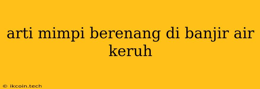 Arti Mimpi Berenang Di Banjir Air Keruh