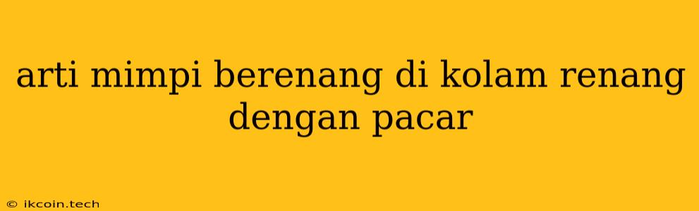 Arti Mimpi Berenang Di Kolam Renang Dengan Pacar