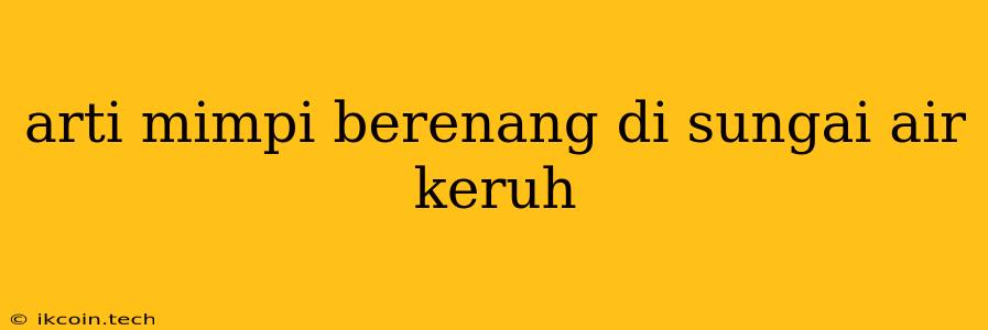 Arti Mimpi Berenang Di Sungai Air Keruh