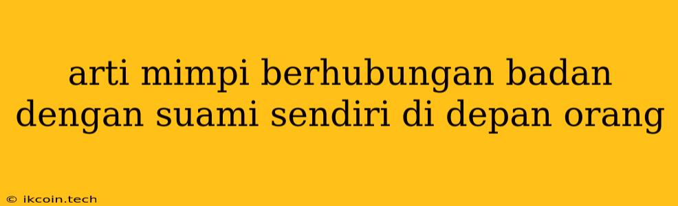 Arti Mimpi Berhubungan Badan Dengan Suami Sendiri Di Depan Orang