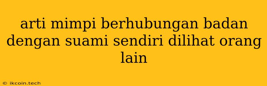 Arti Mimpi Berhubungan Badan Dengan Suami Sendiri Dilihat Orang Lain