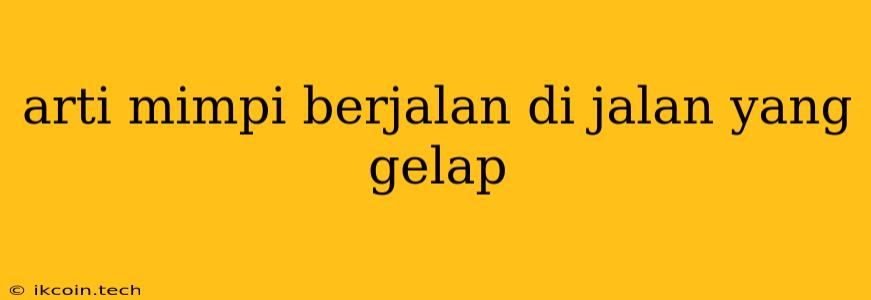 Arti Mimpi Berjalan Di Jalan Yang Gelap