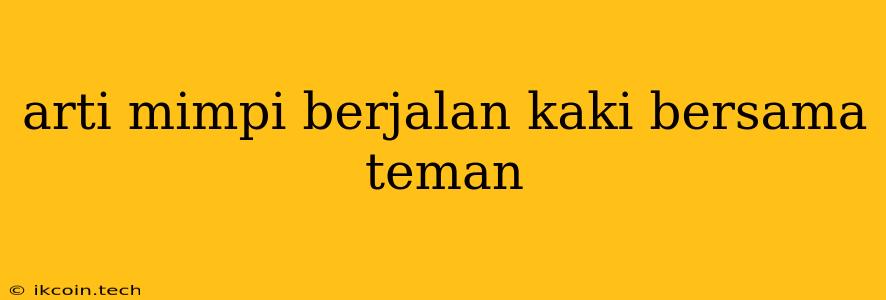 Arti Mimpi Berjalan Kaki Bersama Teman