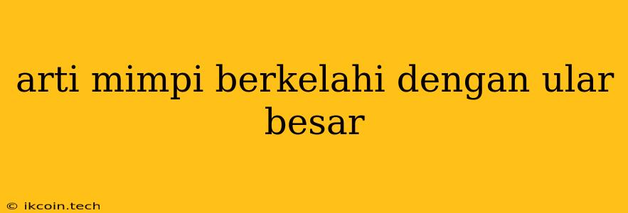 Arti Mimpi Berkelahi Dengan Ular Besar