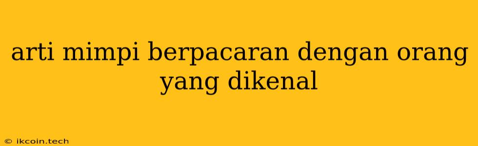 Arti Mimpi Berpacaran Dengan Orang Yang Dikenal