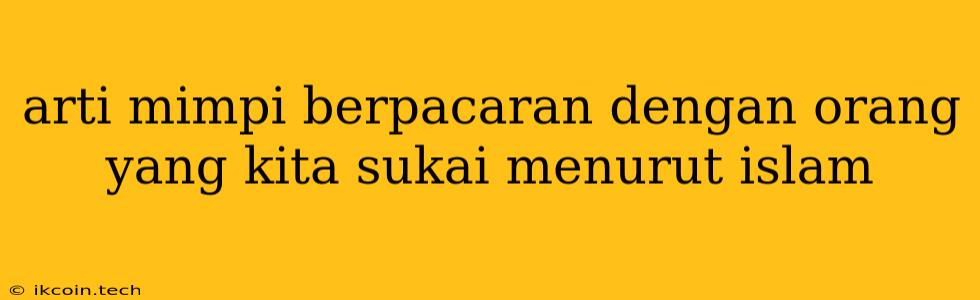 Arti Mimpi Berpacaran Dengan Orang Yang Kita Sukai Menurut Islam