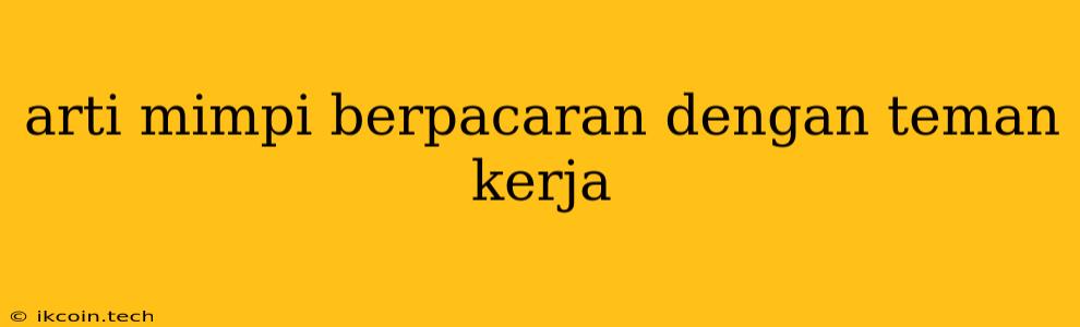 Arti Mimpi Berpacaran Dengan Teman Kerja