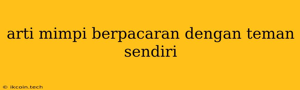 Arti Mimpi Berpacaran Dengan Teman Sendiri