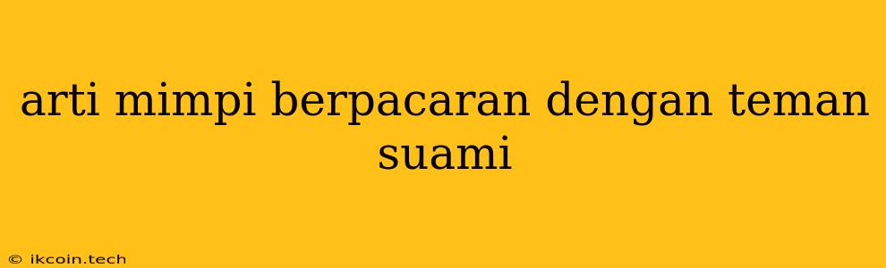 Arti Mimpi Berpacaran Dengan Teman Suami