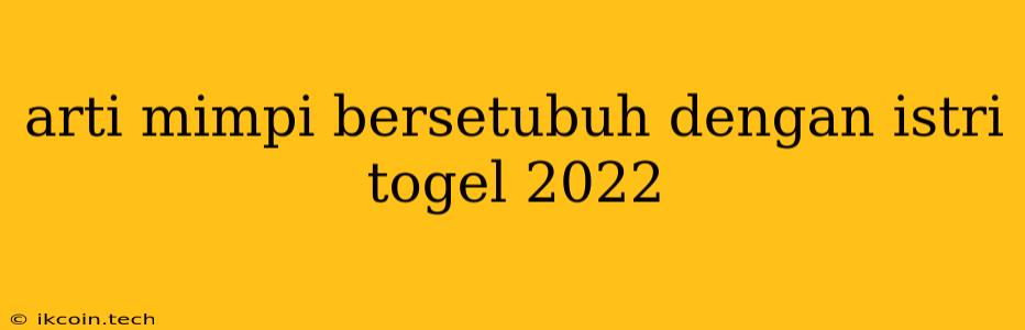 Arti Mimpi Bersetubuh Dengan Istri Togel 2022