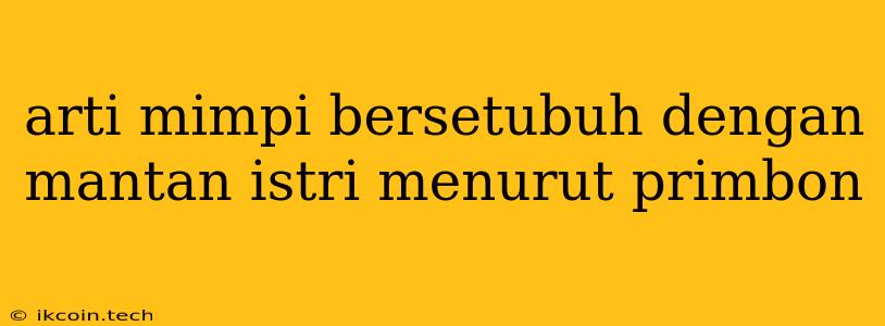 Arti Mimpi Bersetubuh Dengan Mantan Istri Menurut Primbon