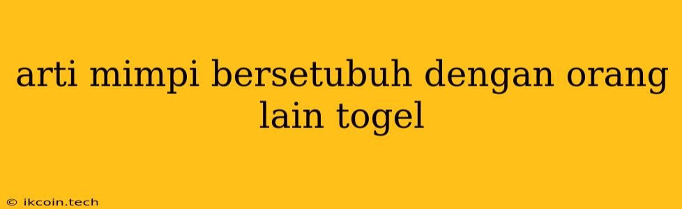 Arti Mimpi Bersetubuh Dengan Orang Lain Togel