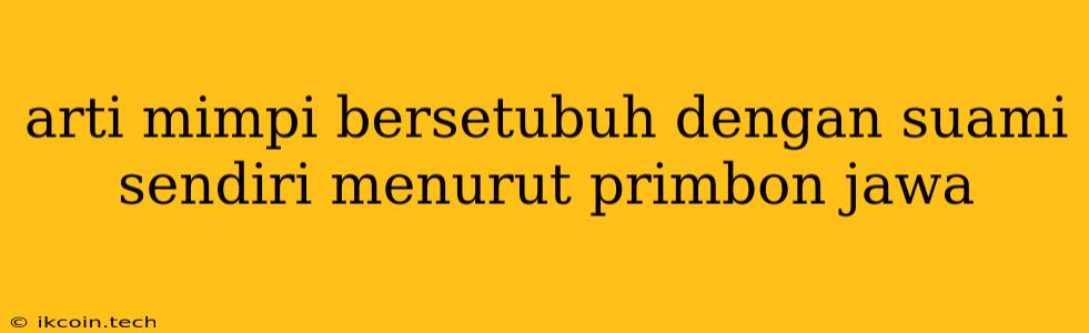 Arti Mimpi Bersetubuh Dengan Suami Sendiri Menurut Primbon Jawa