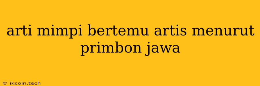 Arti Mimpi Bertemu Artis Menurut Primbon Jawa