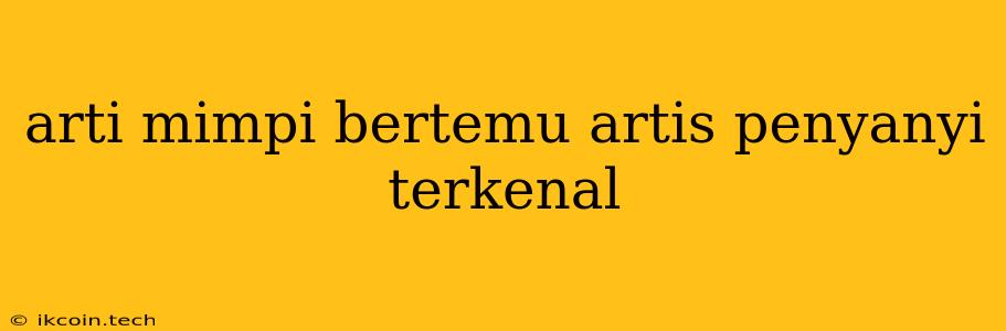 Arti Mimpi Bertemu Artis Penyanyi Terkenal