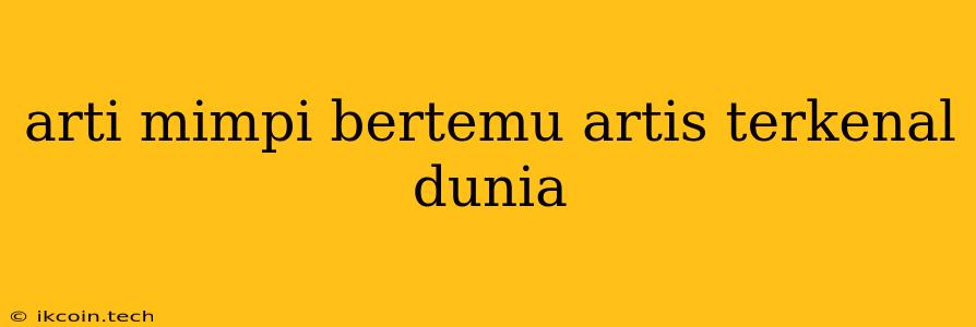 Arti Mimpi Bertemu Artis Terkenal Dunia