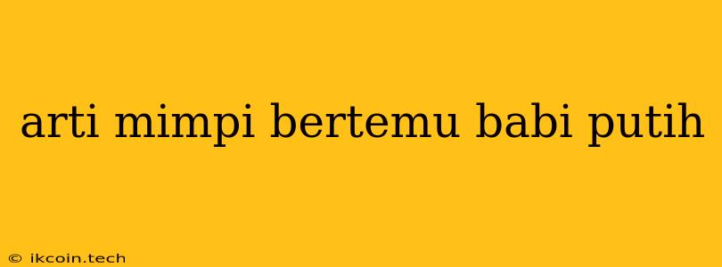 Arti Mimpi Bertemu Babi Putih