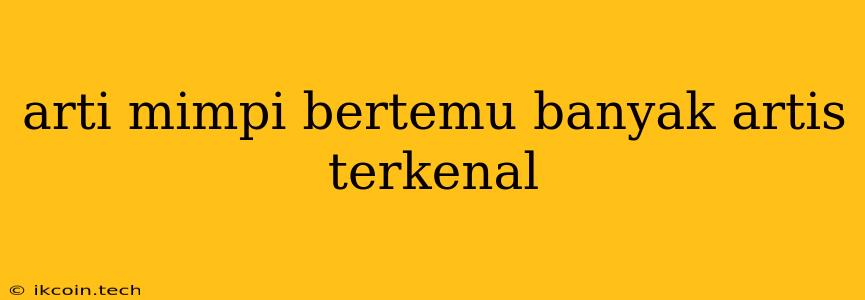 Arti Mimpi Bertemu Banyak Artis Terkenal