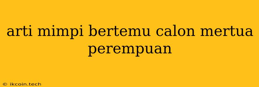 Arti Mimpi Bertemu Calon Mertua Perempuan