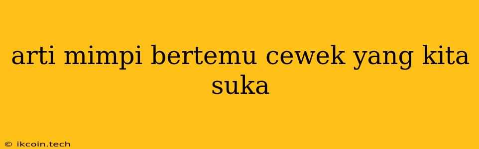 Arti Mimpi Bertemu Cewek Yang Kita Suka