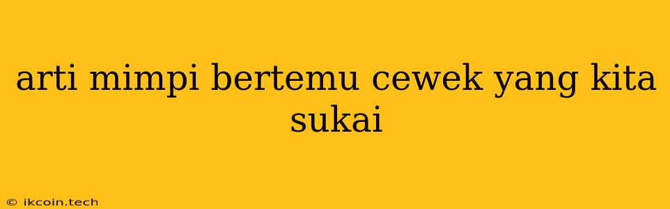 Arti Mimpi Bertemu Cewek Yang Kita Sukai