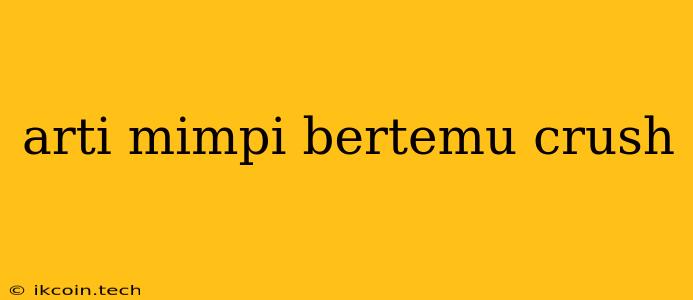 Arti Mimpi Bertemu Crush