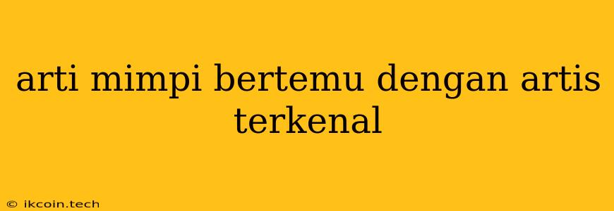 Arti Mimpi Bertemu Dengan Artis Terkenal