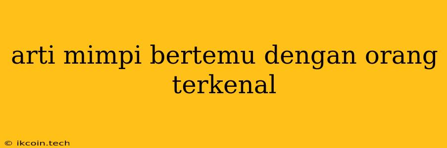 Arti Mimpi Bertemu Dengan Orang Terkenal