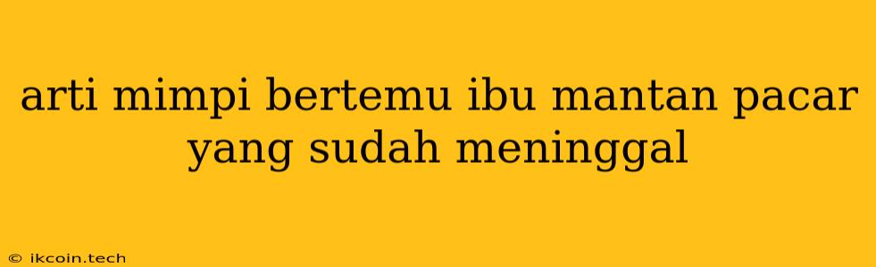 Arti Mimpi Bertemu Ibu Mantan Pacar Yang Sudah Meninggal