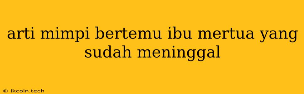 Arti Mimpi Bertemu Ibu Mertua Yang Sudah Meninggal