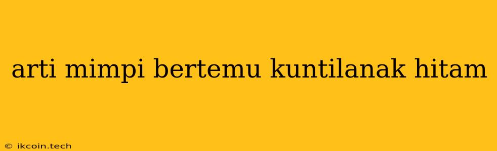 Arti Mimpi Bertemu Kuntilanak Hitam