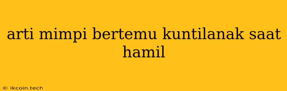 Arti Mimpi Bertemu Kuntilanak Saat Hamil