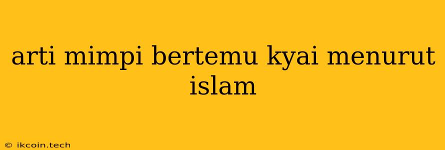 Arti Mimpi Bertemu Kyai Menurut Islam