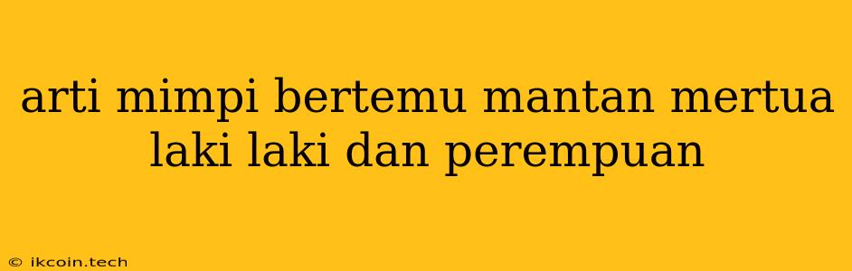 Arti Mimpi Bertemu Mantan Mertua Laki Laki Dan Perempuan