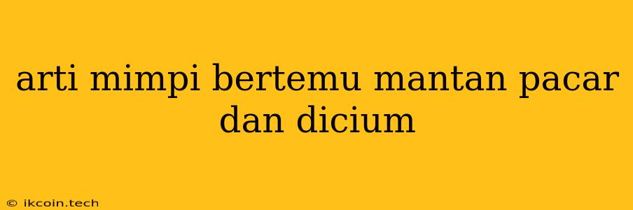 Arti Mimpi Bertemu Mantan Pacar Dan Dicium