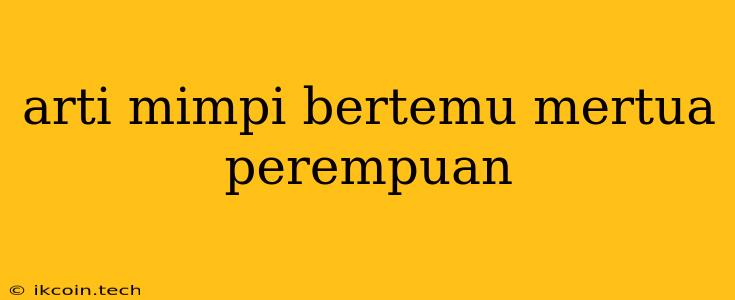 Arti Mimpi Bertemu Mertua Perempuan