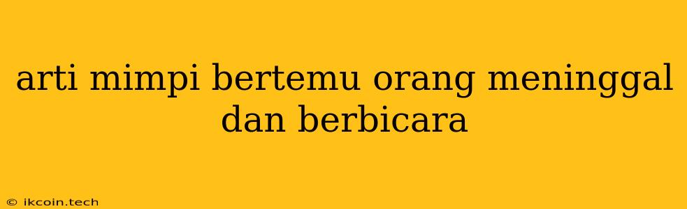 Arti Mimpi Bertemu Orang Meninggal Dan Berbicara