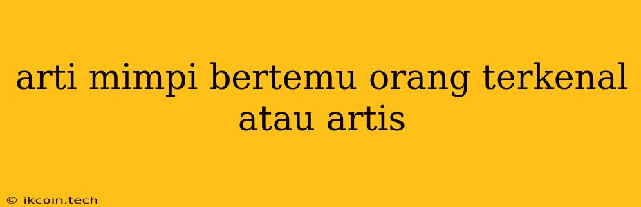 Arti Mimpi Bertemu Orang Terkenal Atau Artis