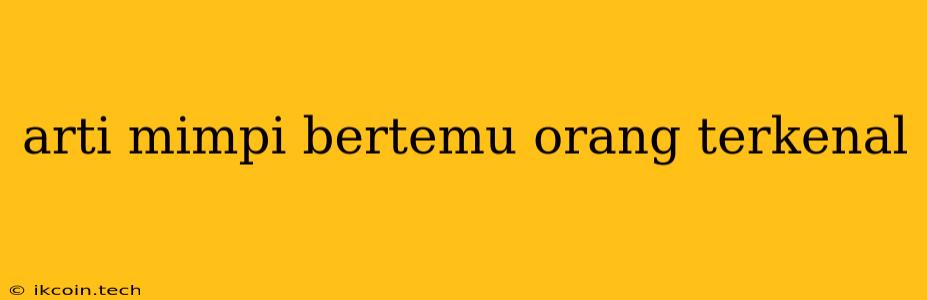 Arti Mimpi Bertemu Orang Terkenal