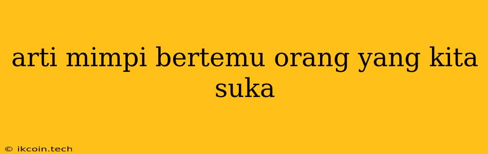 Arti Mimpi Bertemu Orang Yang Kita Suka