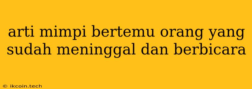 Arti Mimpi Bertemu Orang Yang Sudah Meninggal Dan Berbicara