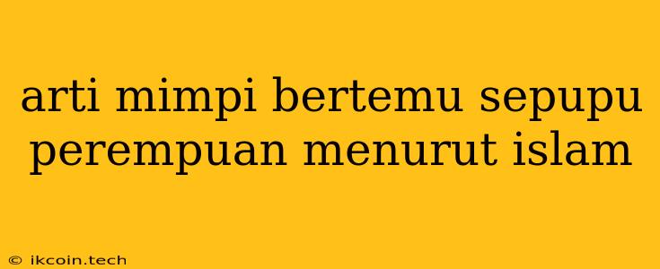 Arti Mimpi Bertemu Sepupu Perempuan Menurut Islam