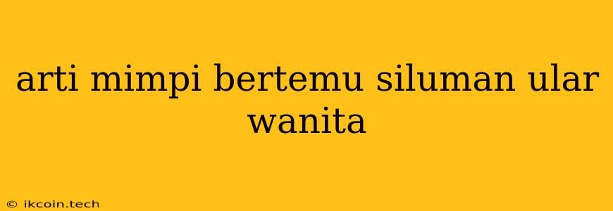 Arti Mimpi Bertemu Siluman Ular Wanita