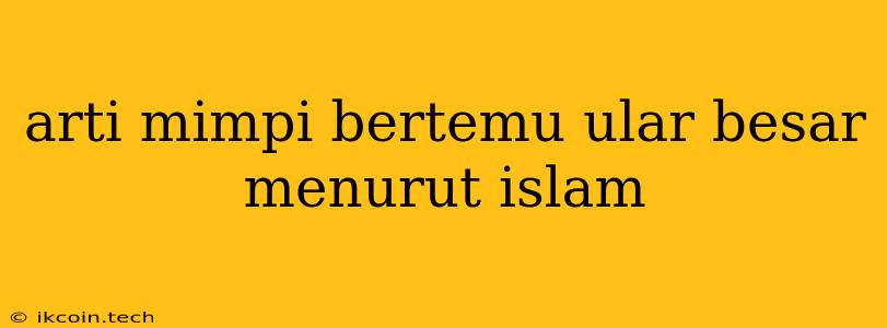 Arti Mimpi Bertemu Ular Besar Menurut Islam