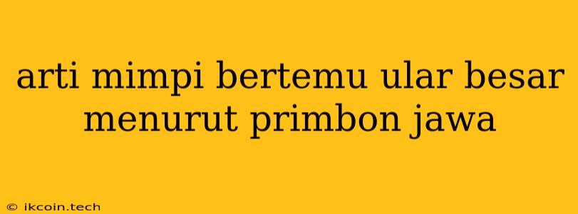 Arti Mimpi Bertemu Ular Besar Menurut Primbon Jawa