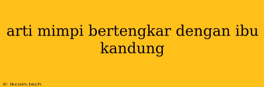 Arti Mimpi Bertengkar Dengan Ibu Kandung