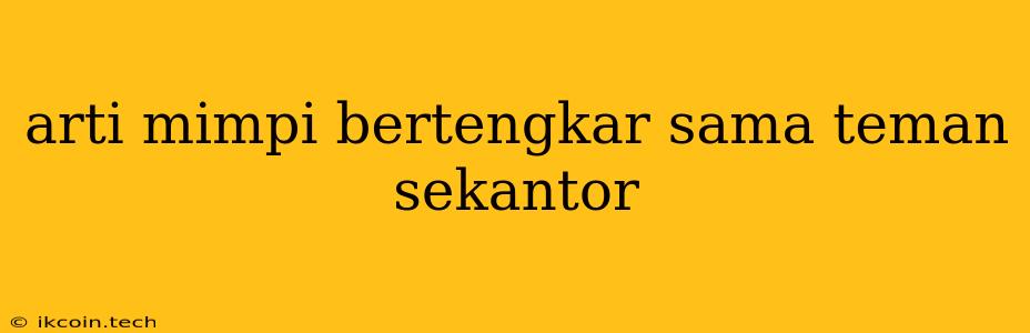 Arti Mimpi Bertengkar Sama Teman Sekantor