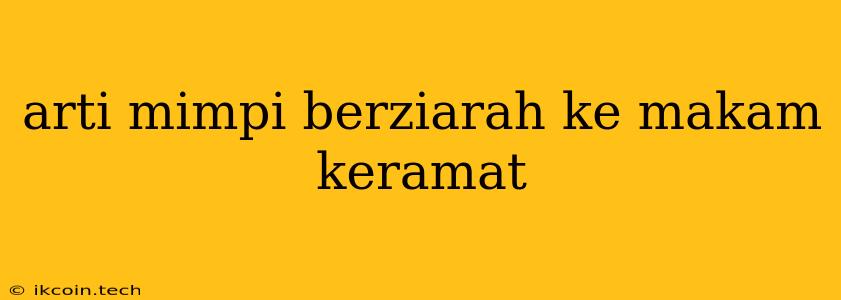 Arti Mimpi Berziarah Ke Makam Keramat