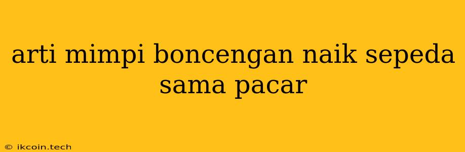 Arti Mimpi Boncengan Naik Sepeda Sama Pacar