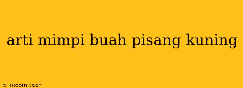 Arti Mimpi Buah Pisang Kuning